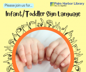 Please join us for Infant/Toddler Sign Language Palm Harbor Library You. Us. Together.